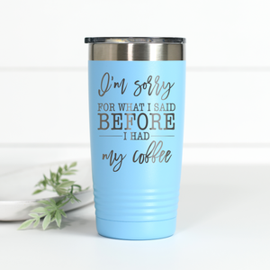 I'm Sorry For What I Said Before I Had My Coffee 20 oz Engraved Tumbler